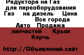 Редуктора на Газ-33081 (для переоборудования Газ-66 на дизель) › Цена ­ 25 000 - Все города Авто » Продажа запчастей   . Крым,Керчь